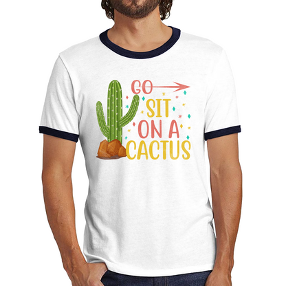 Go Sit On A Cactus Funny Sarcasm Humorous Sarcastic Offensive Rude Ringer T Shirt