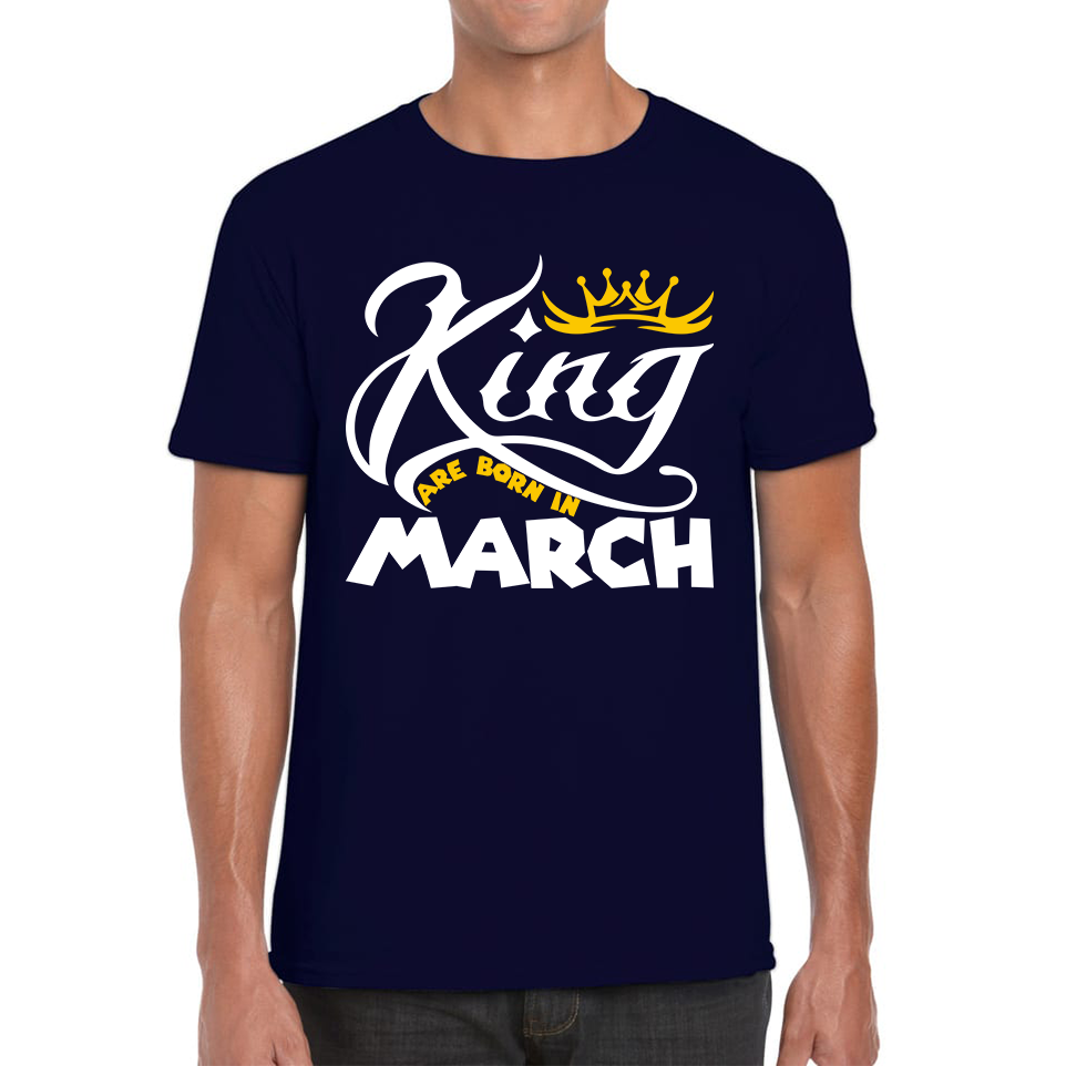 King Are Born In March Funny Birthday Month March Birthday Sayings Quotes Mens Tee Top