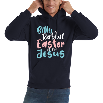 Silly Rabbit Easter Is For Jesus Easter Day Lover Easter Gifts For Bunny Lovers Unisex Hoodie