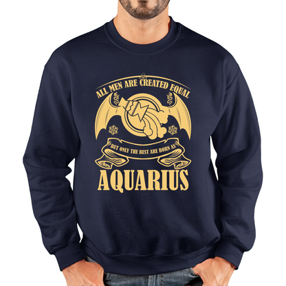 All Men Are Created Equal But Only The Best Are Born As Aquarius Horoscope Astrological Zodiac Sign Birthday Present Unisex Sweatshirt