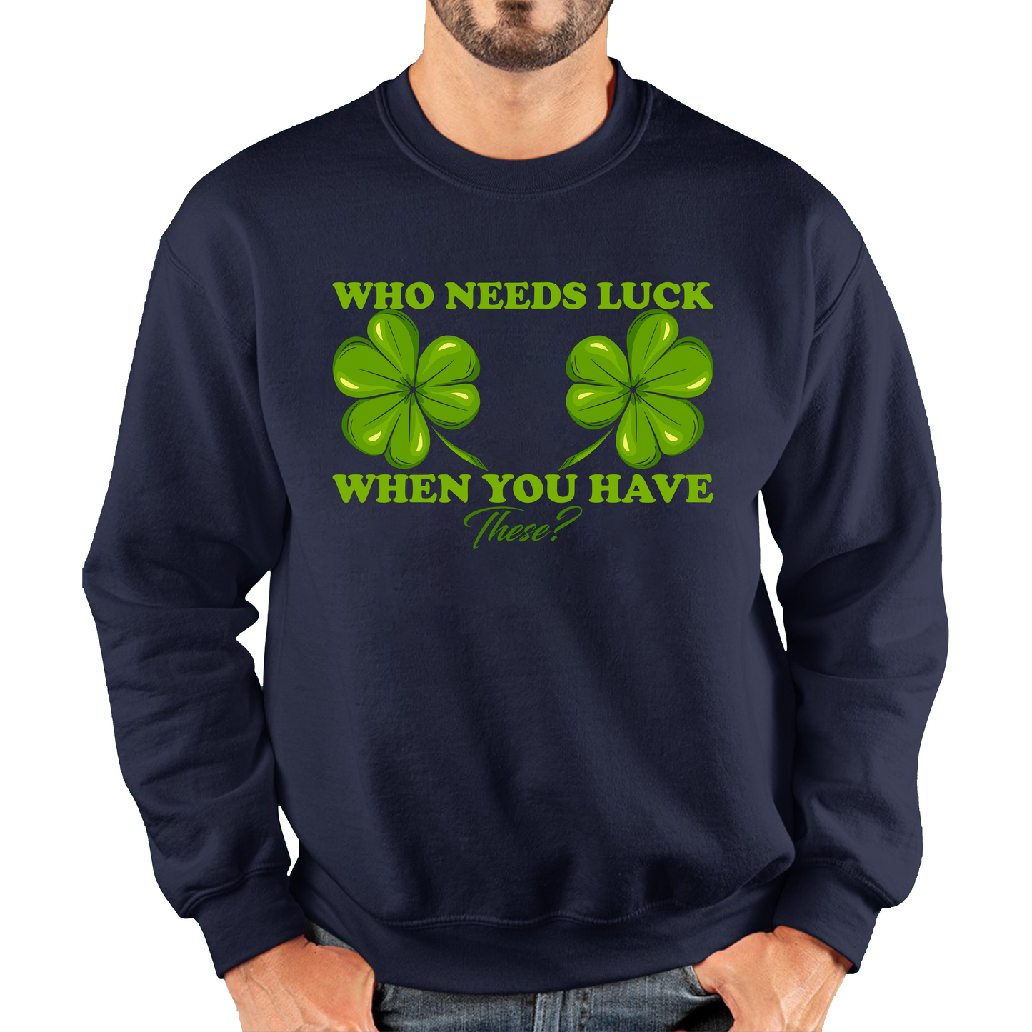 Who Need Luck When You Have These St. Patrick's Day Funny Irish Shamrock Adult Jokes Unisex Sweatshirt