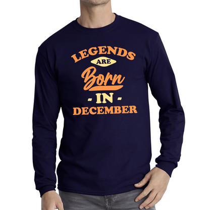 Legends Are Born In December Funny December Birthday Month Novelty Slogan Long Sleeve T Shirt