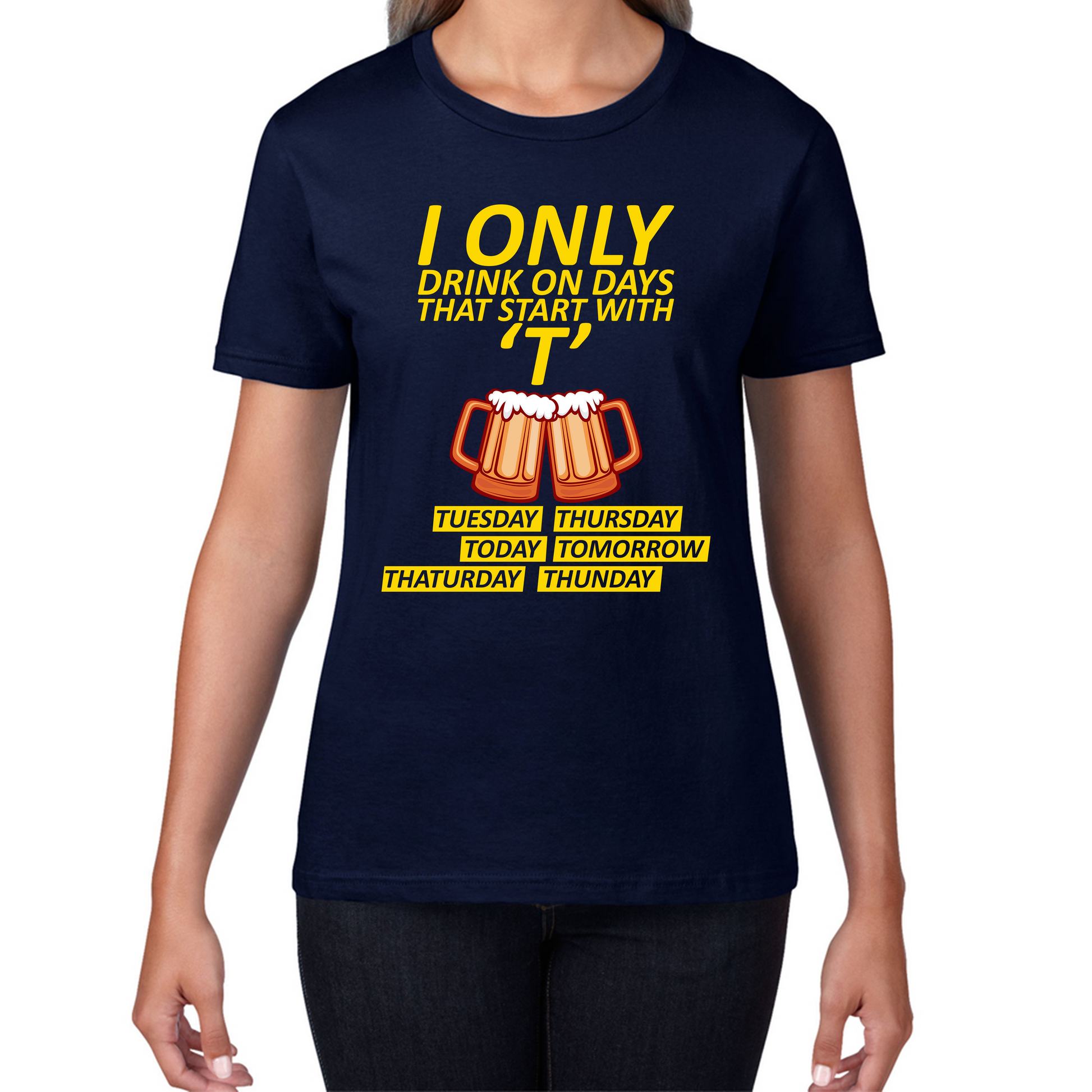 I Only Drink On Days That Start With T, Tuesday, Thursday, Today, Tomorrow, Thaturday, Thunday T Shirt