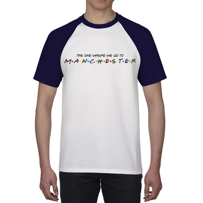 The One Where We Go To Manchester Inspired By Friends Spoof City In England Baseball T Shirt