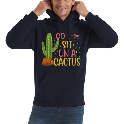 Go Sit On A Cactus Funny Sarcasm Humorous Sarcastic Offensive Rude Unisex Hoodie