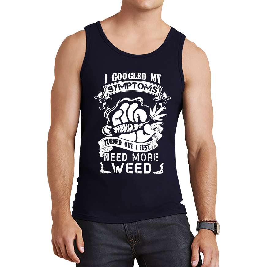 I Googled My Symptoms Turned Out I Just Need More Weed Tank Top