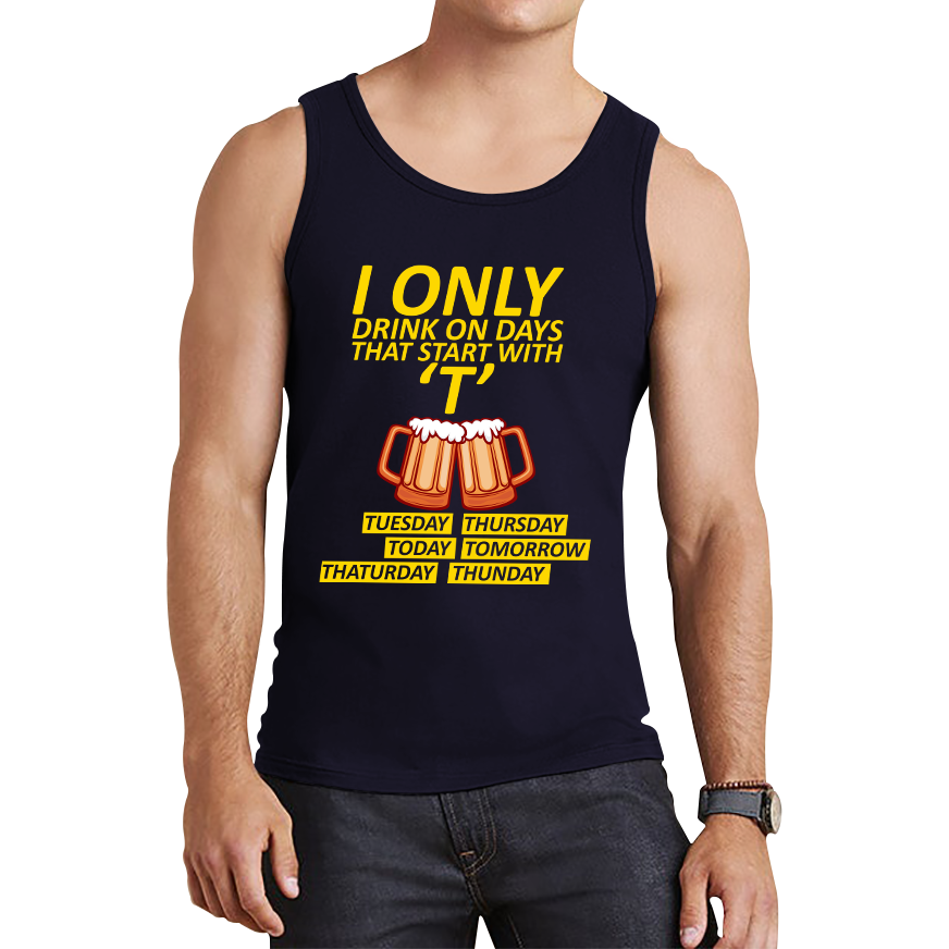 I Only Drink On Days That Start With T, Tuesday, Thursday, Today, Tomorrow, Thaturday, Thunday Tank Top