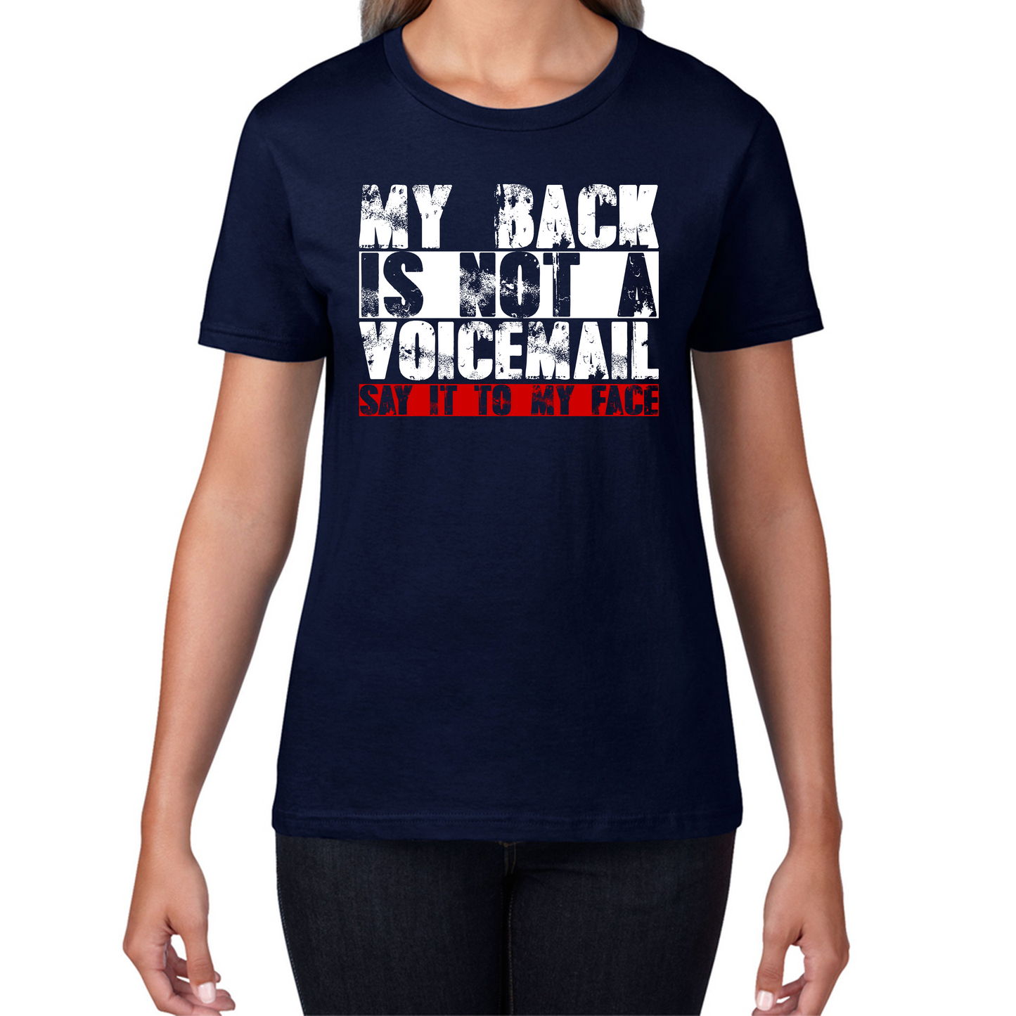 My Back is Not a Voicemail Say It To My Face Funny Face Quote Womens Tee Top