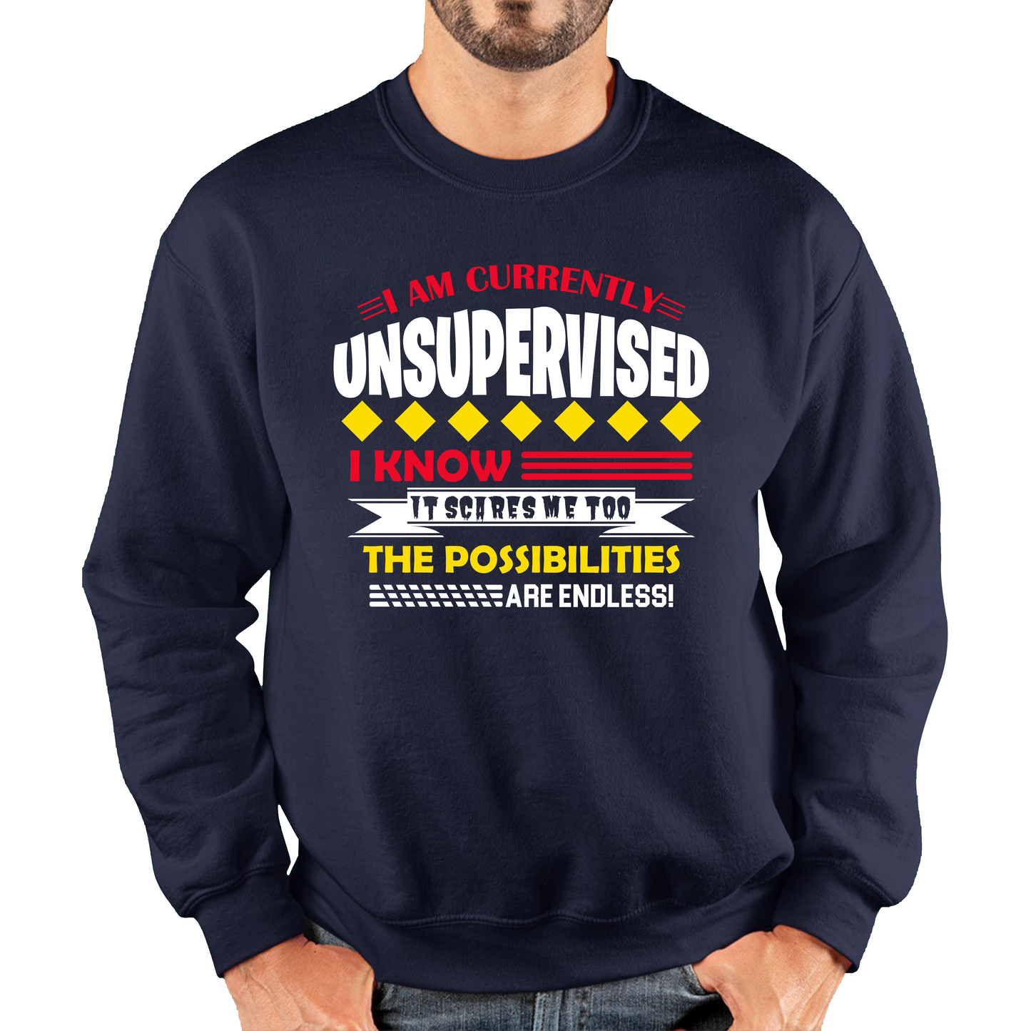 I Am Currently Unsupervised I Know It Scares Me Too But The Possibilities Are Endless Sweatshirt