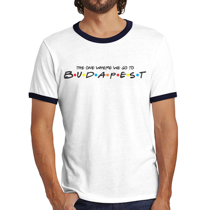 The One Where We Go To Budapest Inspired By Friends Spoof Capital Of Hungary Ringer T Shirt