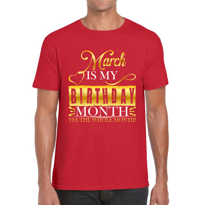 March Is My Birthday Month Yes The Whole Month March Birthday Month Quote Mens Tee Top