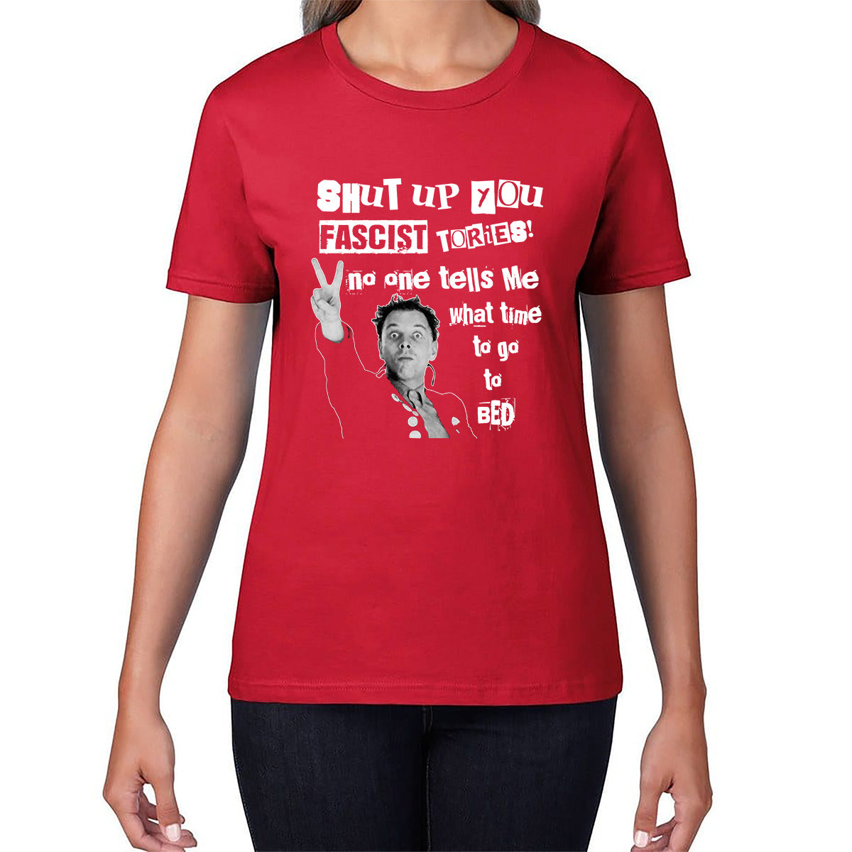 Funny Shut Up You Fascist Tories No One Tells Me What Time To Go To Bed Rik Mayall Young Ones TV Show Womens Tee Top