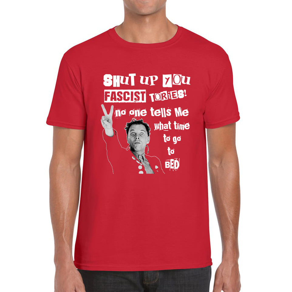 Funny Shut Up You Fascist Tories No One Tells Me What Time To Go To Bed Rik Mayall Young Ones TV Show Mens Tee Top