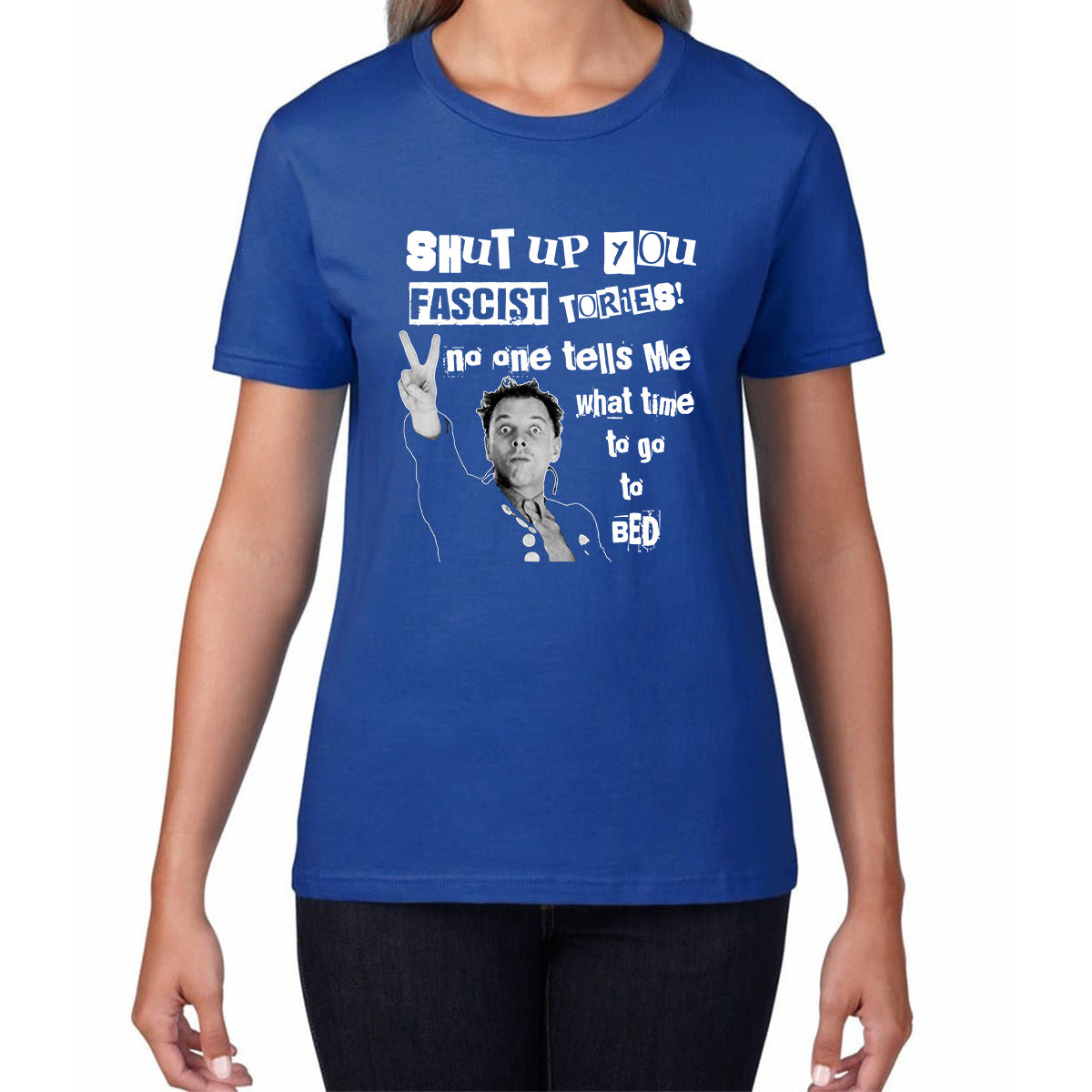 Funny Shut Up You Fascist Tories No One Tells Me What Time To Go To Bed Rik Mayall Young Ones TV Show Womens Tee Top