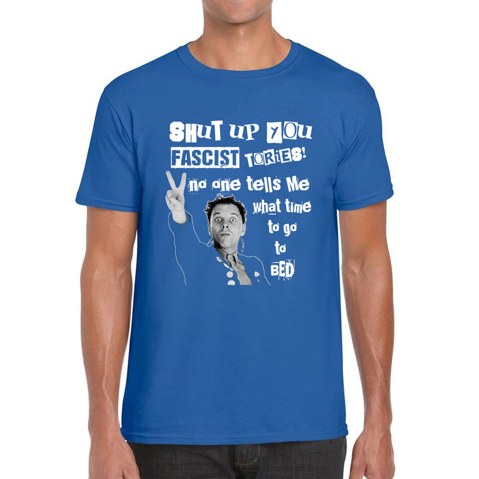 Funny Shut Up You Fascist Tories No One Tells Me What Time To Go To Bed Rik Mayall Young Ones TV Show Mens Tee Top