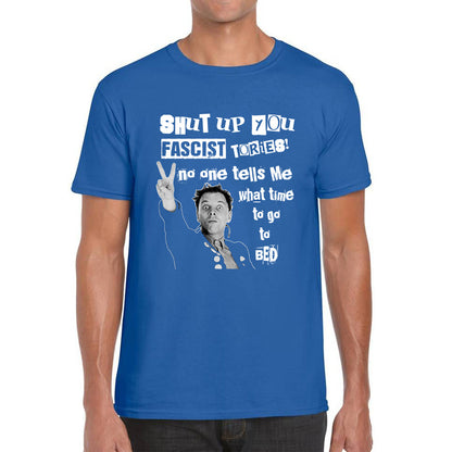 Funny Shut Up You Fascist Tories No One Tells Me What Time To Go To Bed Rik Mayall Young Ones TV Show Mens Tee Top