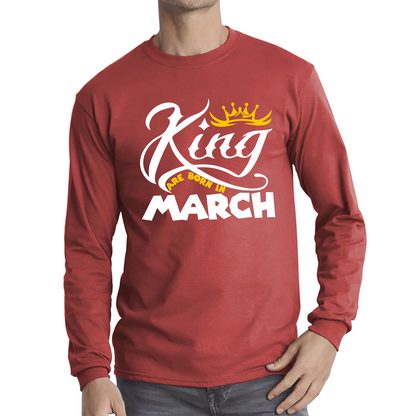 King Are Born In March Funny Birthday Month March Birthday Sayings Quotes Long Sleeve T Shirt