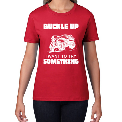 Buckle Up I Want To Try Something Funny Off Road Races Adventure Ride Womens Tee Top