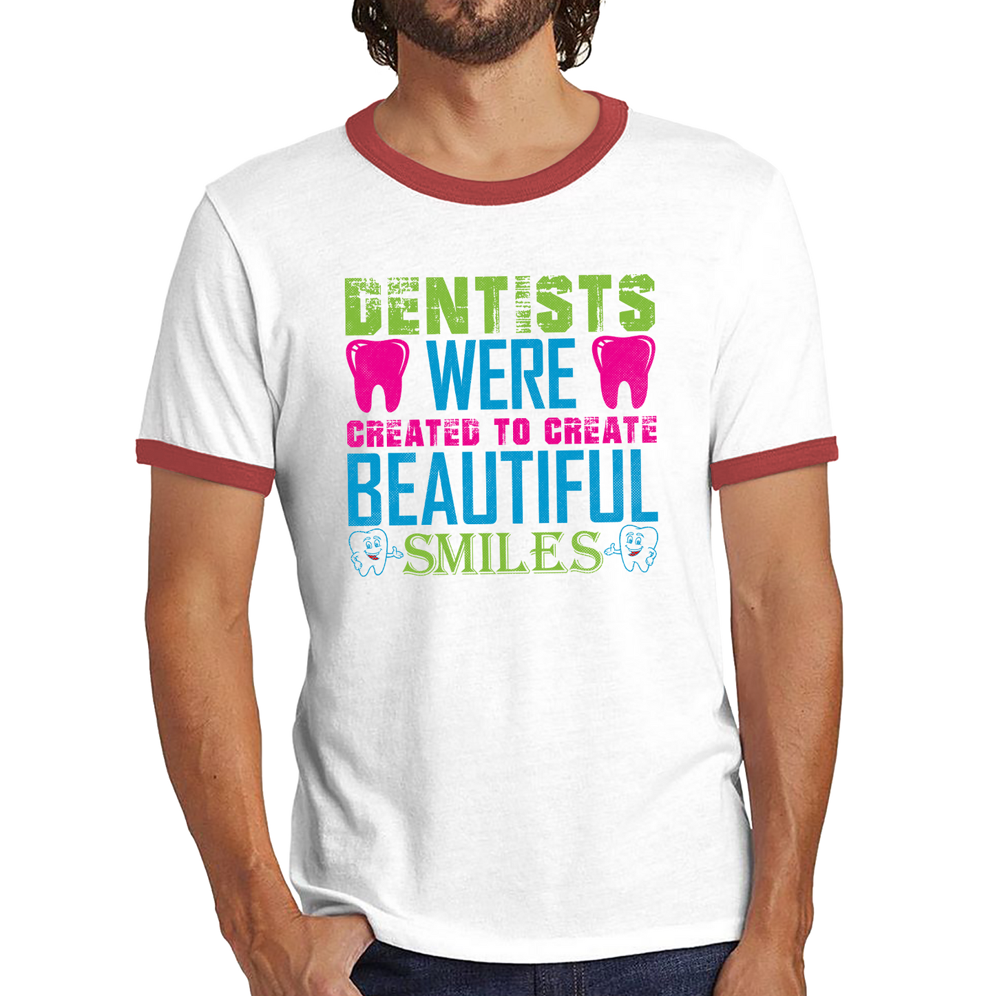 Dentists Were Created To Create Beautiful Smiles Funny Dentist Dental Quote Ringer T Shirt