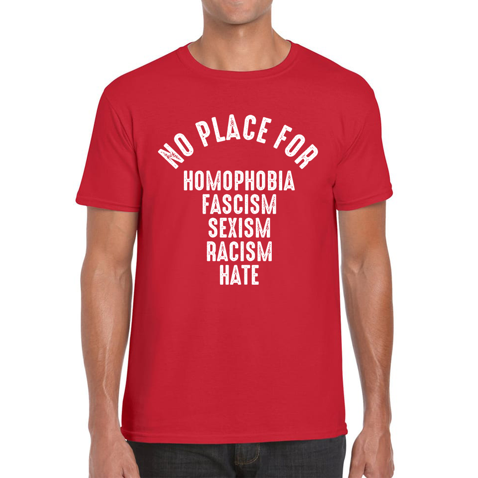 Fascism Sexism Racism Hate No Place For Homophobia T Shirt