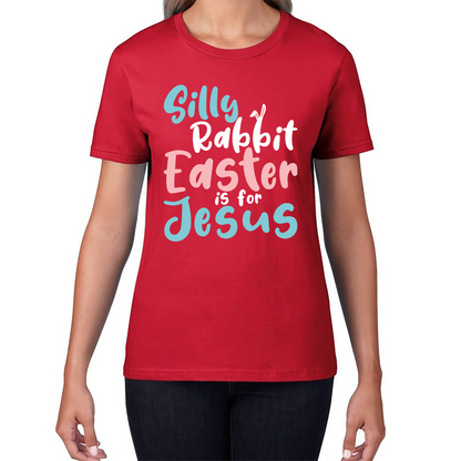 Silly Rabbit Easter Is For Jesus Easter Day Lover Easter Gifts For Bunny Lovers Womens Tee Top