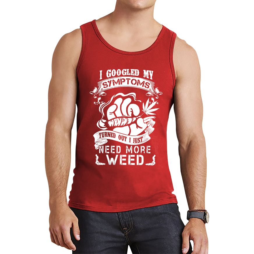 I Googled My Symptoms Turned Out I Just Need More Weed Tank Top