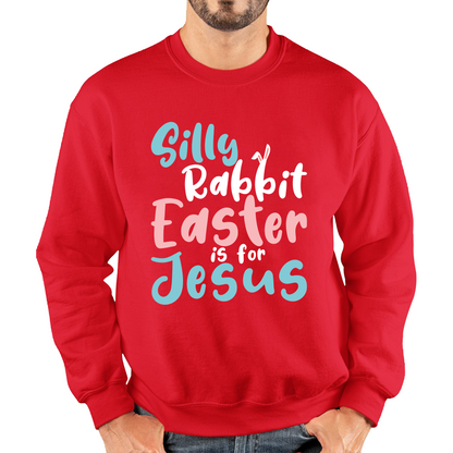 Silly Rabbit Easter Is For Jesus Easter Day Lover Easter Gifts For Bunny Lovers Unisex Sweatshirt