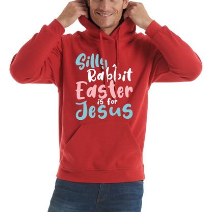 Silly Rabbit Easter Is For Jesus Easter Day Lover Easter Gifts For Bunny Lovers Unisex Hoodie