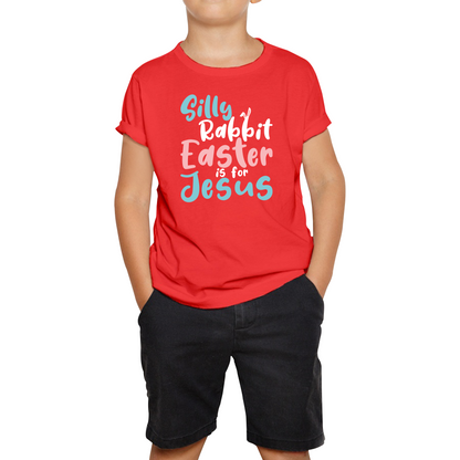 Silly Rabbit Easter Is For Jesus Easter Day Lover Easter Gifts For Bunny Lovers Kids Tee