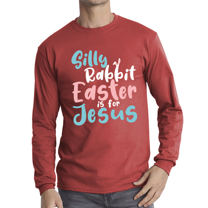 Silly Rabbit Easter Is For Jesus Easter Day Lover Easter Gifts For Bunny Lovers Long Sleeve T Shirt