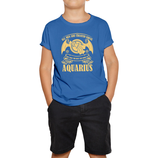 All Men Are Created Equal But Only The Best Are Born As Aquarius Horoscope Astrological Zodiac Sign Birthday Present Kids Tee