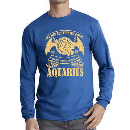 All Men Are Created Equal But Only The Best Are Born As Aquarius Horoscope Astrological Zodiac Sign Birthday Present Long Sleeve T Shirt