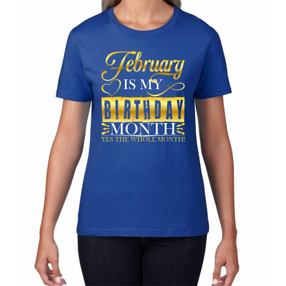 February Is My Birthday Month Yes The Whole Month February Birthday Month Quote Womens Tee Top