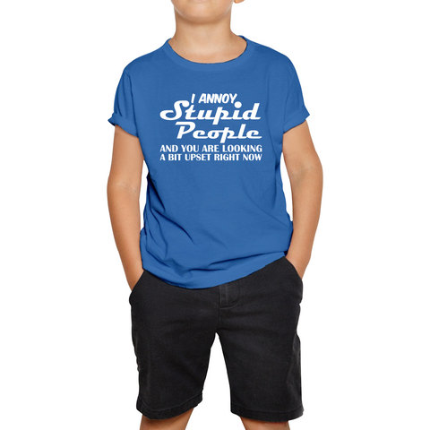 I Annoy Stupid People And You Are Looking A Bit Upset Right Now Funny Sarcasm Humor Prank Kids Tee