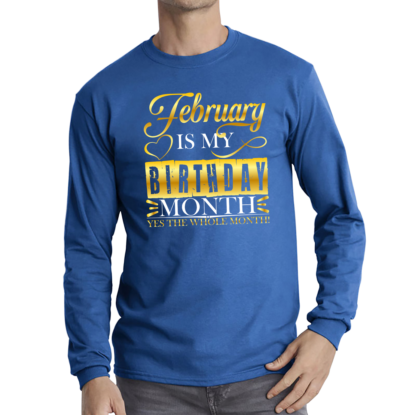 February Is My Birthday Month Yes The Whole Month February Birthday Month Quote Long Sleeve T Shirt