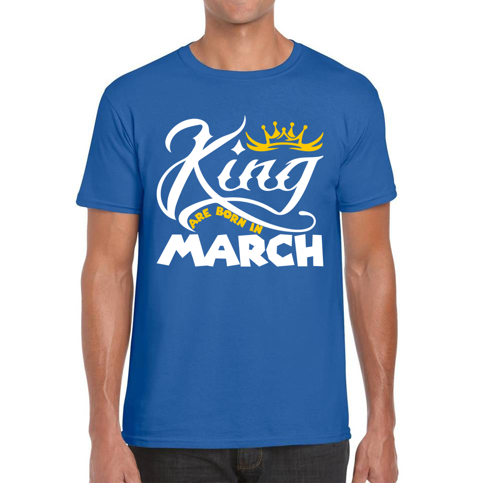 King Are Born In March Funny Birthday Month March Birthday Sayings Quotes Mens Tee Top