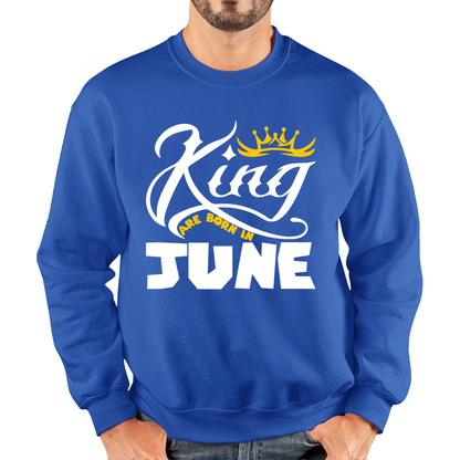 King Are Born In June Funny Birthday Month June Birthday Sayings Quotes Unisex Sweatshirt