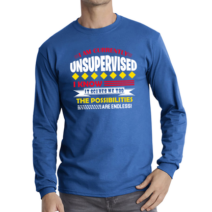 I Am Currently Unsupervised I Know It Scares Me Too But The Possibilities Are Endless T Shirt