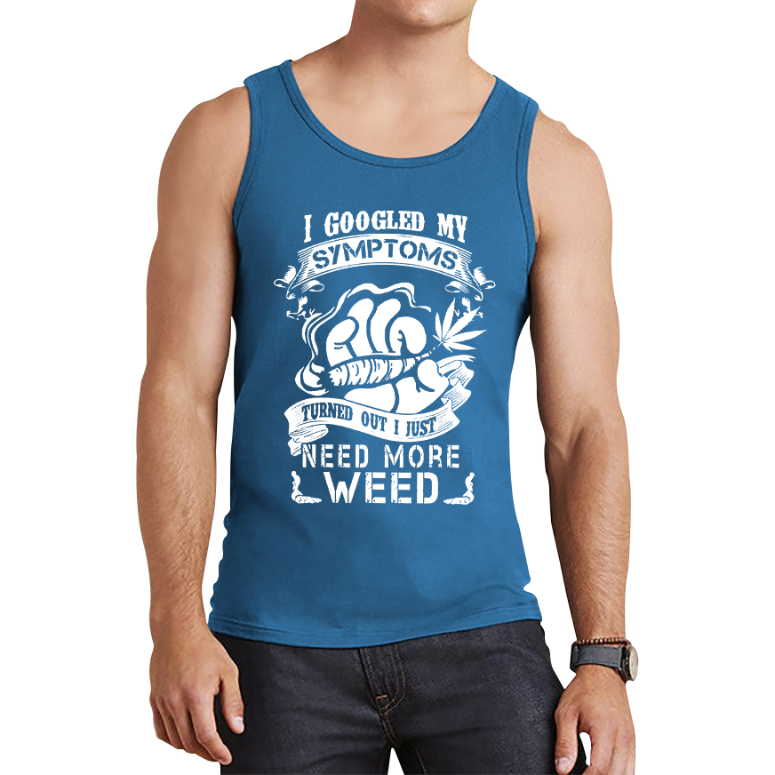 I Googled My Symptoms Turned Out I Just Need More Weed Tank Top