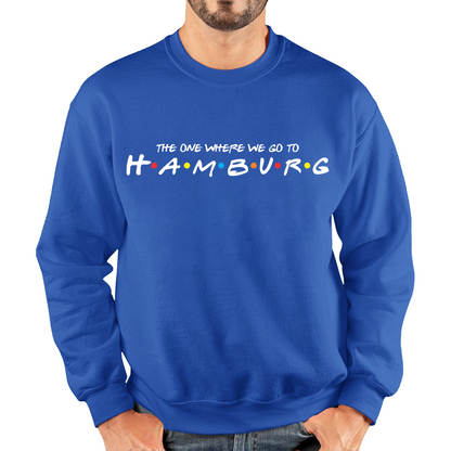 The One Where We Go To Hamburg Inspired By Friends Spoof City In Germany Unisex Sweatshirt