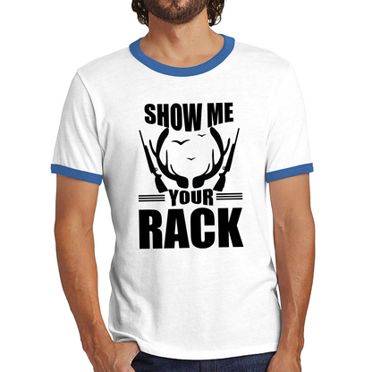 Show Me Your Rack Funny Saying Hunting Quote Ringer T Shirt