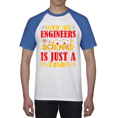 Without Engineers Science Is Just A Philosophy Science Lovers Baseball T Shirt