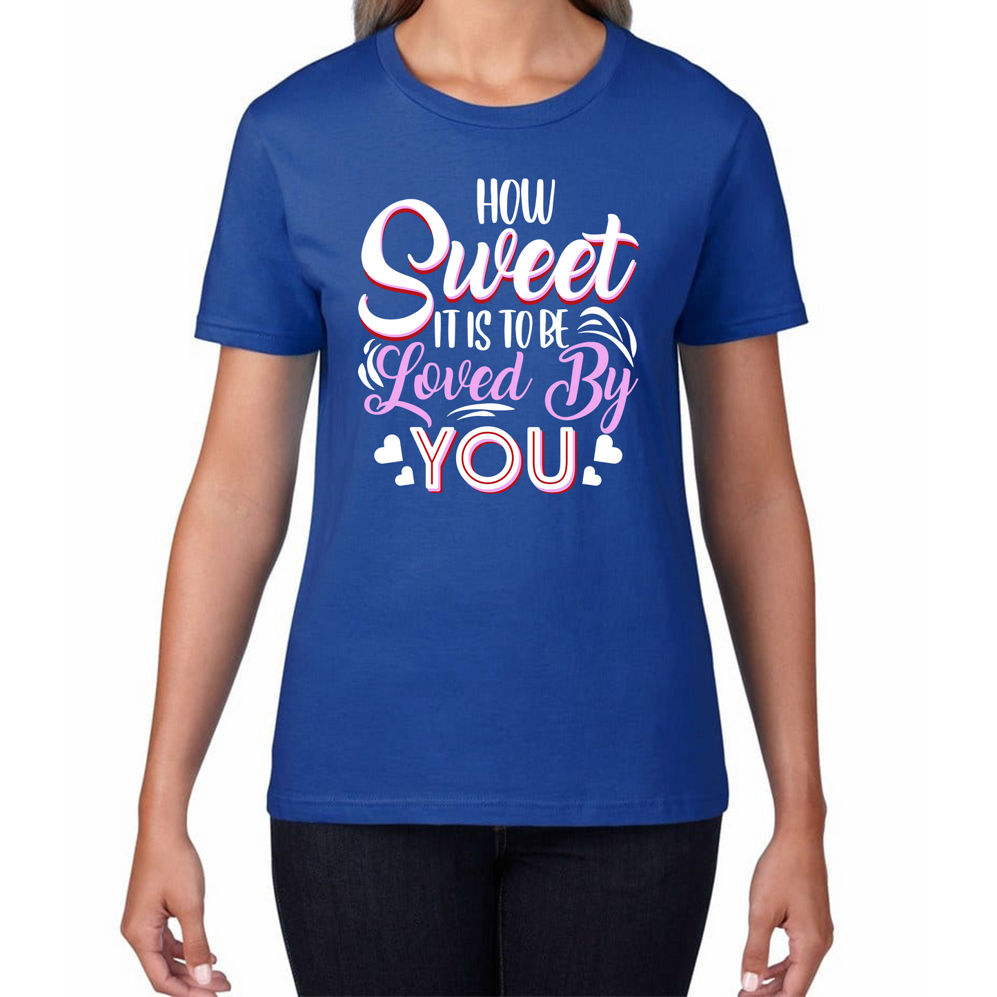 How Sweet It Is To Be Loved By You Valentine's Day Love and Romantic Quote Womens Tee Top