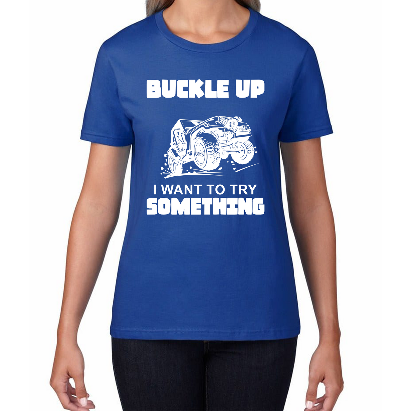 Buckle Up I Want To Try Something Funny Off Road Races Adventure Ride Womens Tee Top