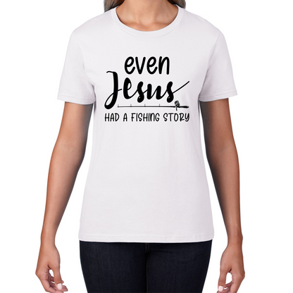 Even Jesus Had A Fishing Story T Shirt