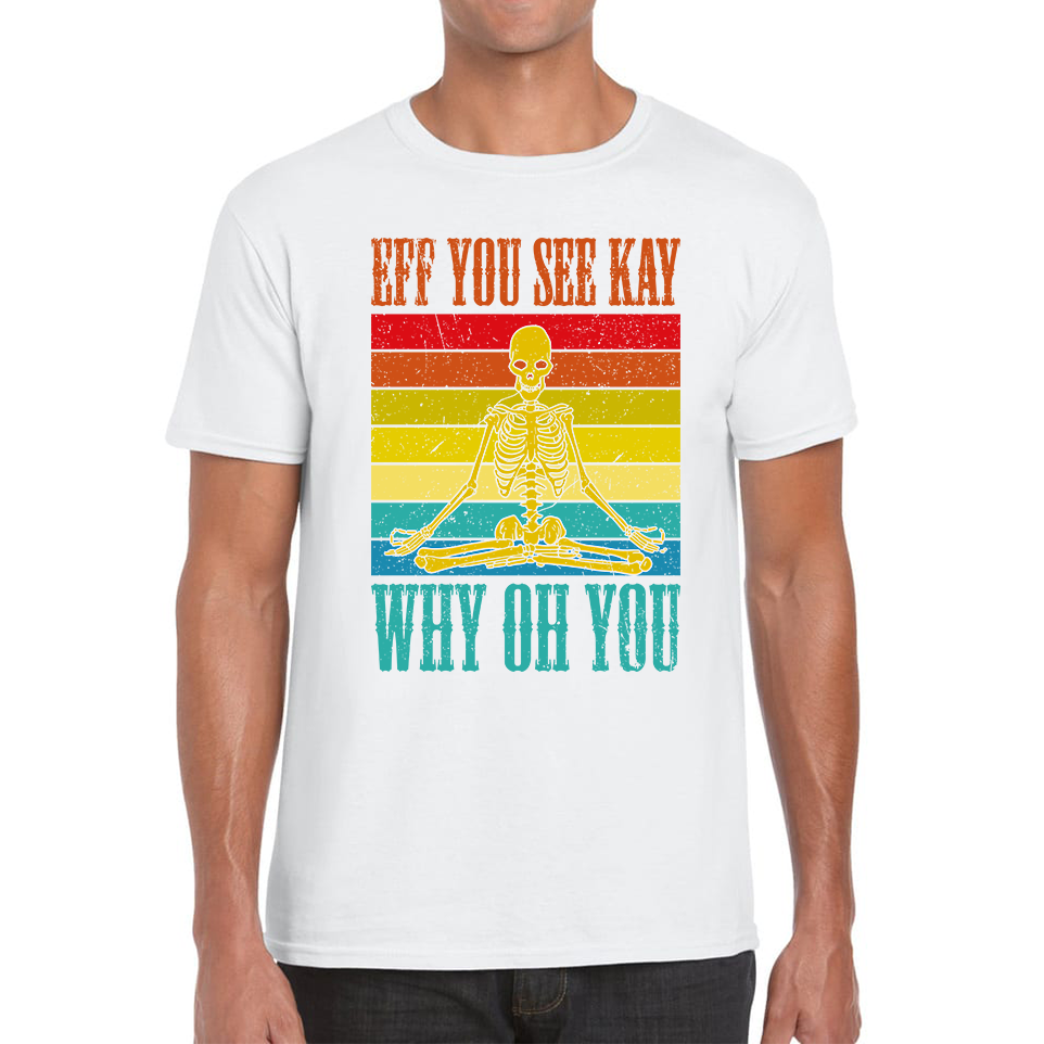 Eff You See Kay Why Oh You Skeleton Yogas Funny T Shirt