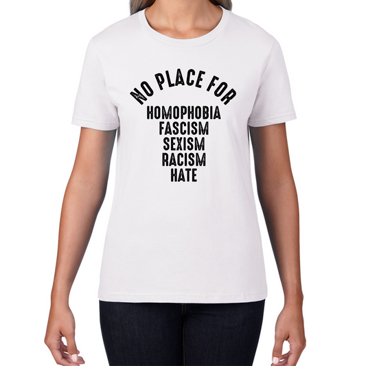 No Place For Homophobia Fascism Sexism Racism Hate T Shirt