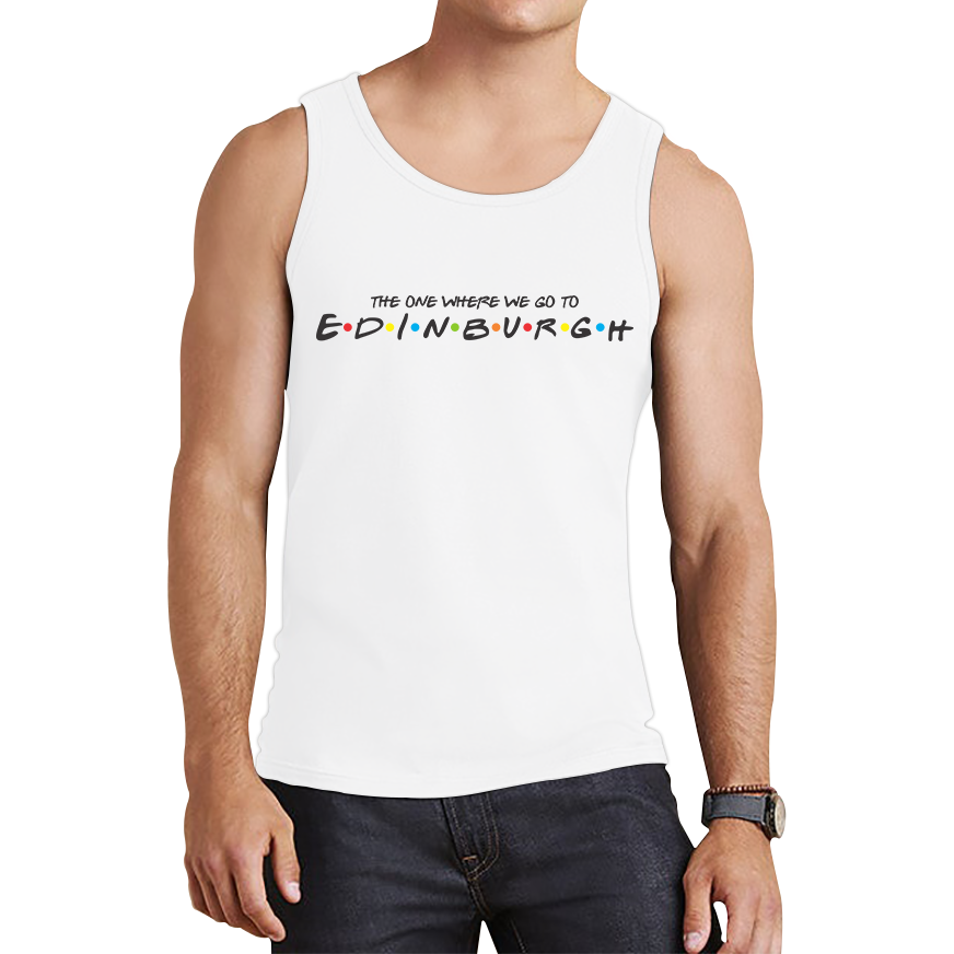 The One Where We Go To Edinburgh Inspired By Friends Spoof Capital Of Scotland Tank Top