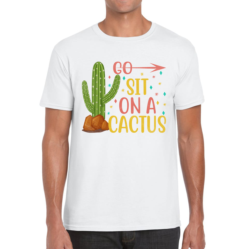 Go Sit On A Cactus Funny Sarcasm Humorous Sarcastic Offensive Rude Mens Tee Top