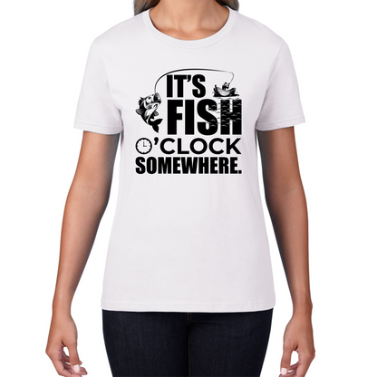 It's Fish O'clock Somewhere Fisherman Funny Fishing Ladies T Shirt